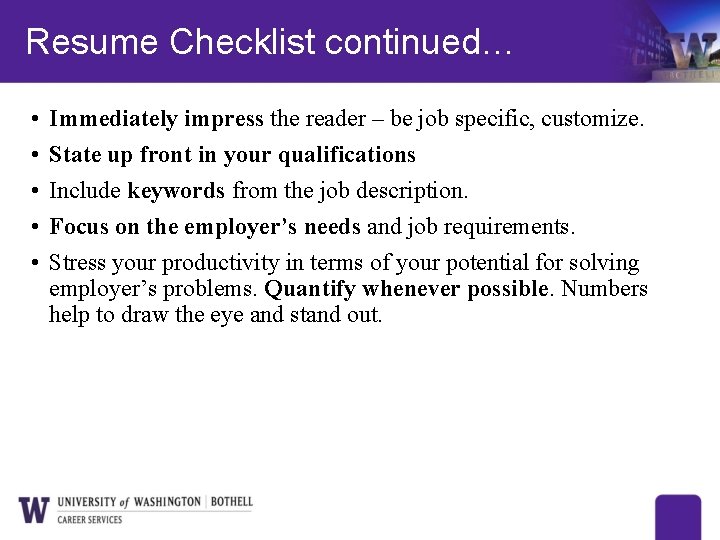 Resume Checklist continued… • • • Immediately impress the reader – be job specific,