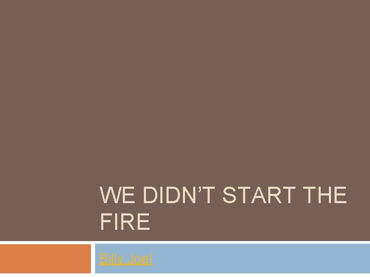 WE DIDN’T START THE FIRE Billy Joel 