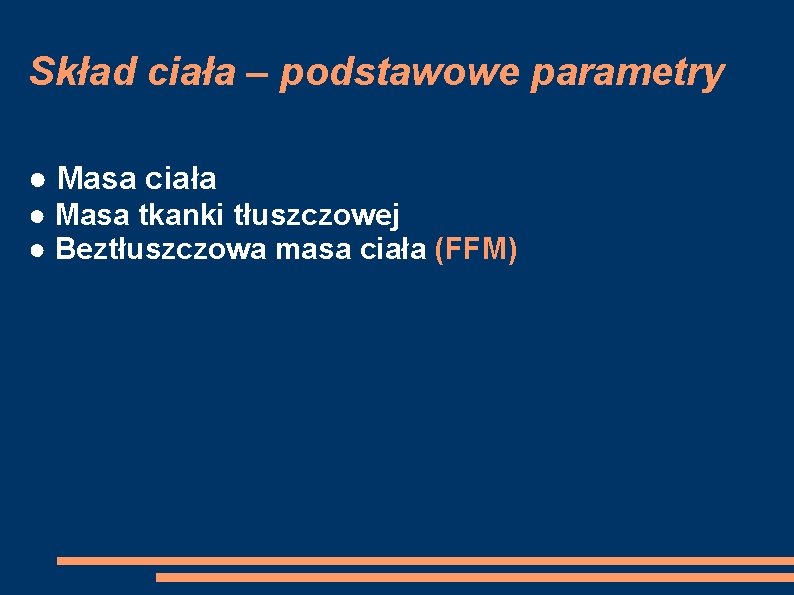 Skład ciała – podstawowe parametry ● Masa ciała ● Masa tkanki tłuszczowej ● Beztłuszczowa