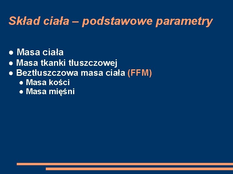 Skład ciała – podstawowe parametry ● Masa ciała ● Masa tkanki tłuszczowej ● Beztłuszczowa