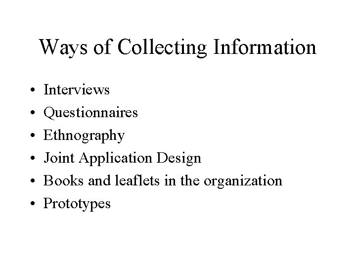 Ways of Collecting Information • • • Interviews Questionnaires Ethnography Joint Application Design Books