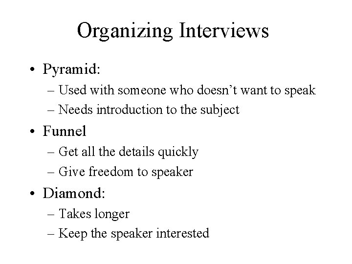 Organizing Interviews • Pyramid: – Used with someone who doesn’t want to speak –