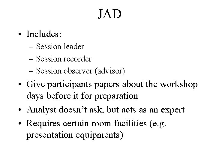 JAD • Includes: – Session leader – Session recorder – Session observer (advisor) •