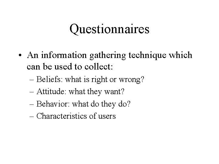 Questionnaires • An information gathering technique which can be used to collect: – Beliefs: