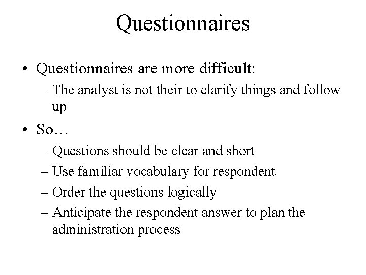 Questionnaires • Questionnaires are more difficult: – The analyst is not their to clarify