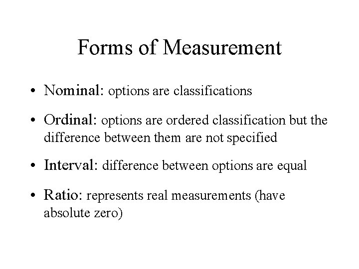 Forms of Measurement • Nominal: options are classifications • Ordinal: options are ordered classification