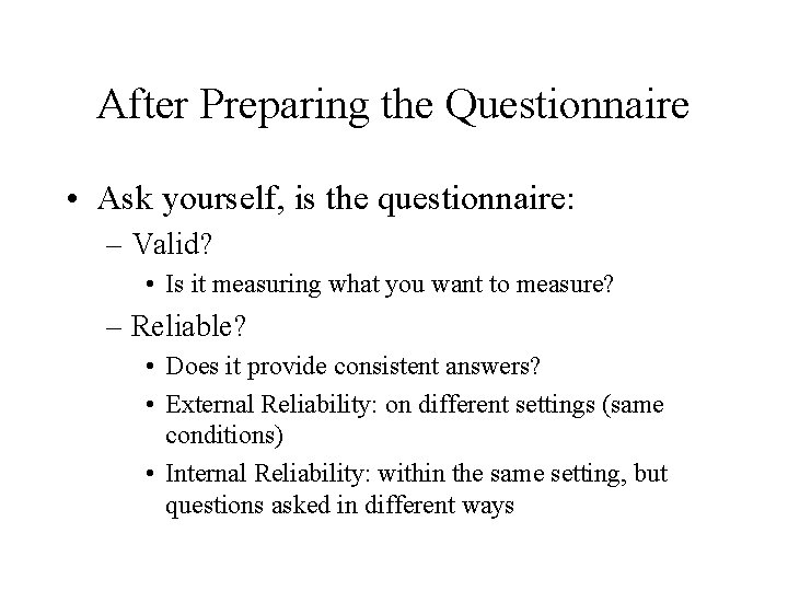 After Preparing the Questionnaire • Ask yourself, is the questionnaire: – Valid? • Is