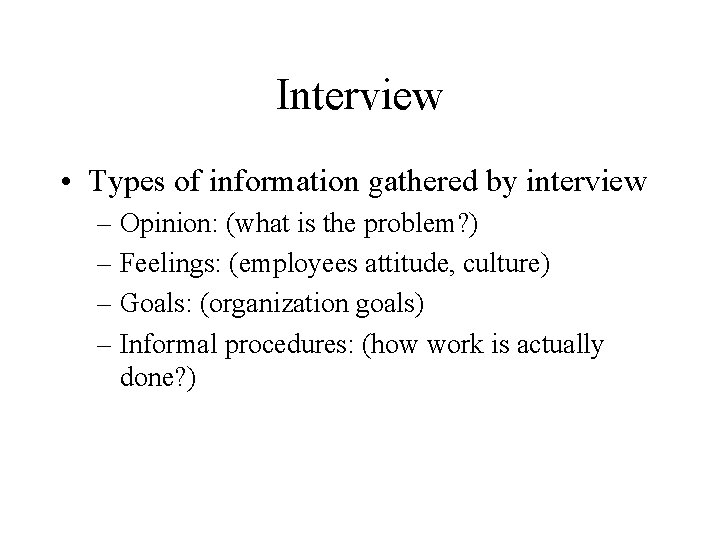 Interview • Types of information gathered by interview – Opinion: (what is the problem?