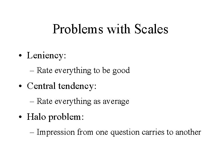 Problems with Scales • Leniency: – Rate everything to be good • Central tendency: