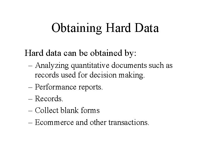 Obtaining Hard Data Hard data can be obtained by: – Analyzing quantitative documents such