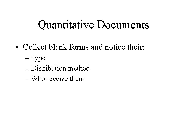 Quantitative Documents • Collect blank forms and notice their: – type – Distribution method