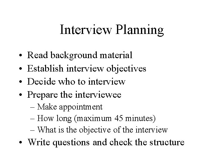 Interview Planning • • Read background material Establish interview objectives Decide who to interview