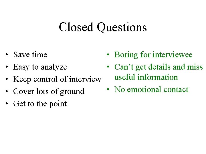 Closed Questions • • • Save time • Boring for interviewee Easy to analyze