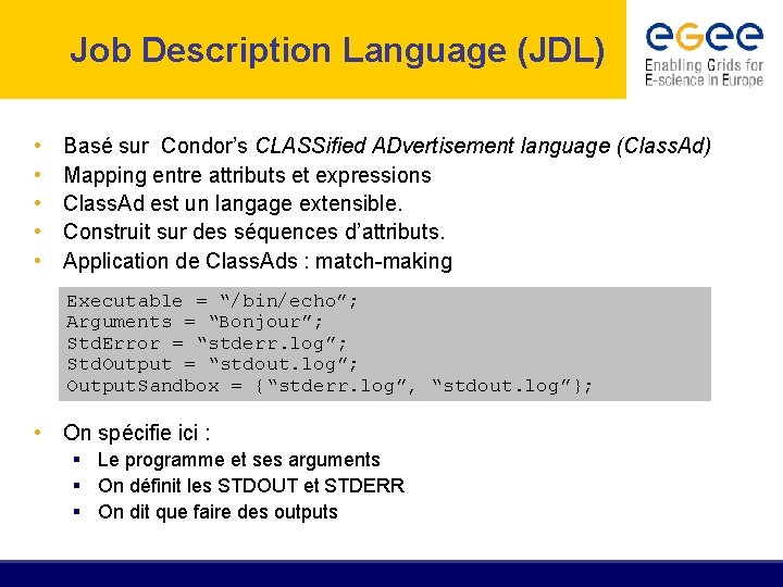 Job Description Language (JDL) • • • Basé sur Condor’s CLASSified ADvertisement language (Class.