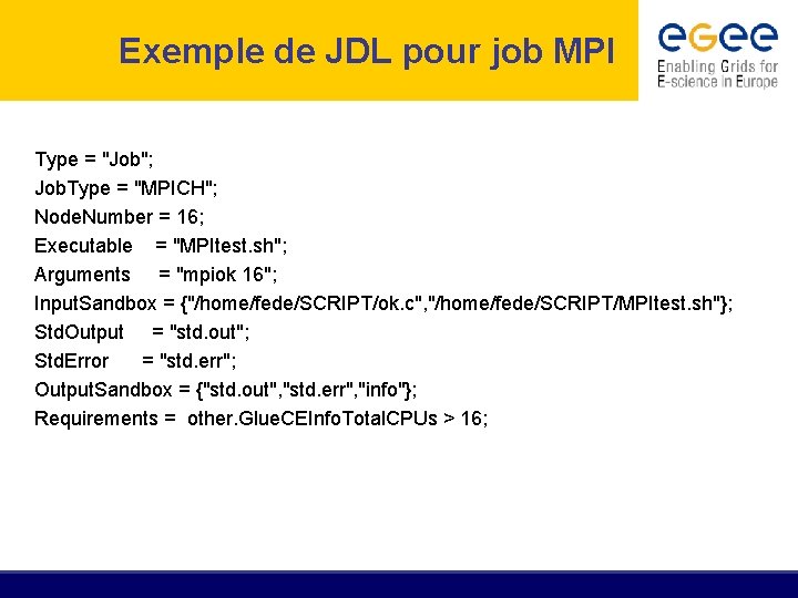 Exemple de JDL pour job MPI Type = "Job"; Job. Type = "MPICH"; Node.