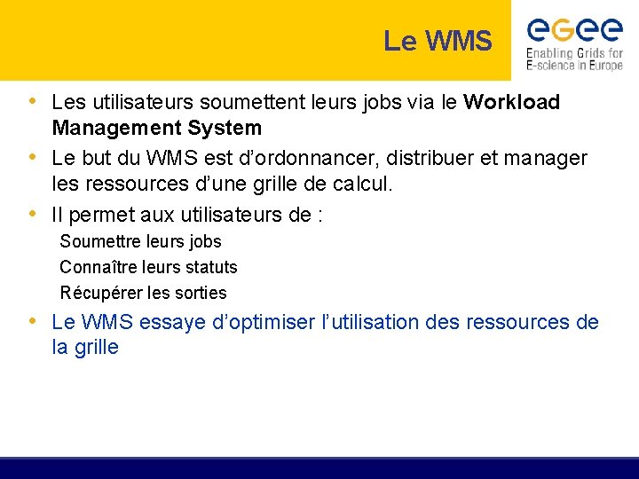 Le WMS • Les utilisateurs soumettent leurs jobs via le Workload Management System •