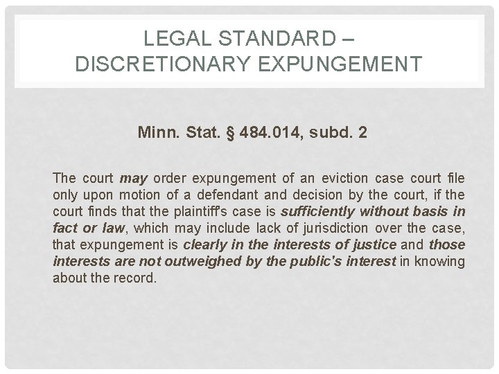 LEGAL STANDARD – DISCRETIONARY EXPUNGEMENT Minn. Stat. § 484. 014, subd. 2 The court