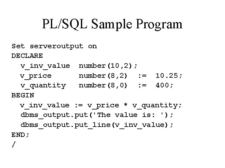 PL/SQL Sample Program Set serveroutput on DECLARE v_inv_value number(10, 2); v_price number(8, 2) :