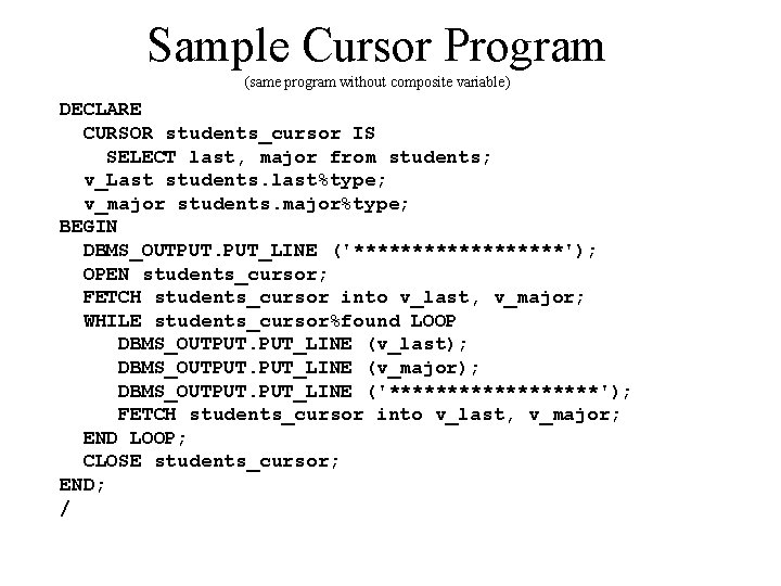 Sample Cursor Program (same program without composite variable) DECLARE CURSOR students_cursor IS SELECT last,