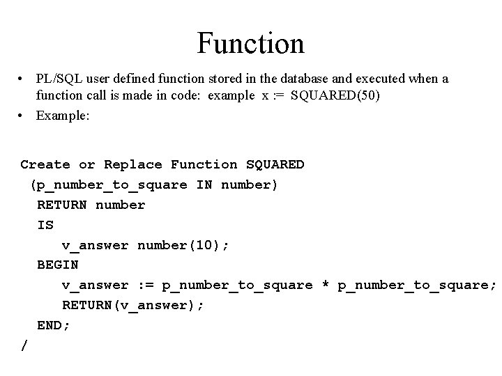 Function • PL/SQL user defined function stored in the database and executed when a