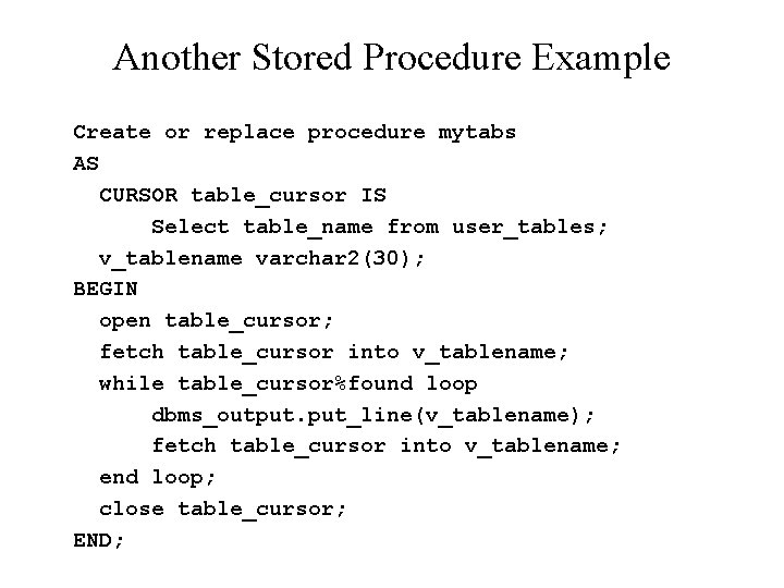 Another Stored Procedure Example Create or replace procedure mytabs AS CURSOR table_cursor IS Select