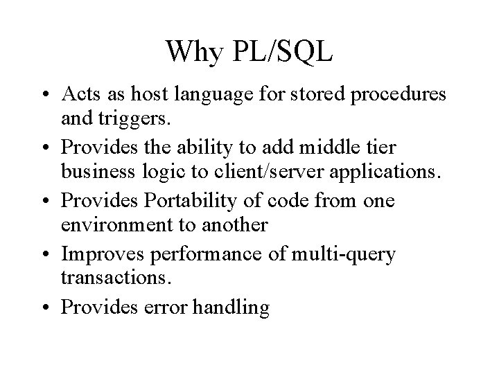 Why PL/SQL • Acts as host language for stored procedures and triggers. • Provides