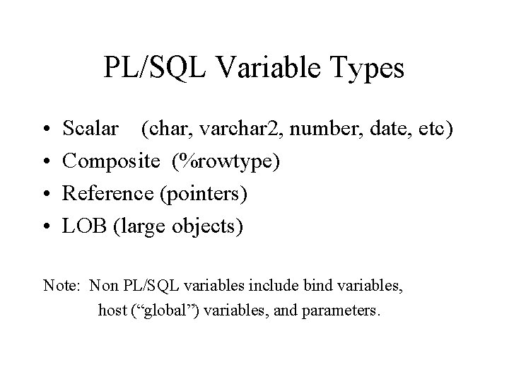 PL/SQL Variable Types • • Scalar (char, varchar 2, number, date, etc) Composite (%rowtype)