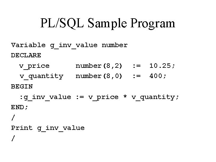 PL/SQL Sample Program Variable g_inv_value number DECLARE v_price number(8, 2) : = 10. 25;