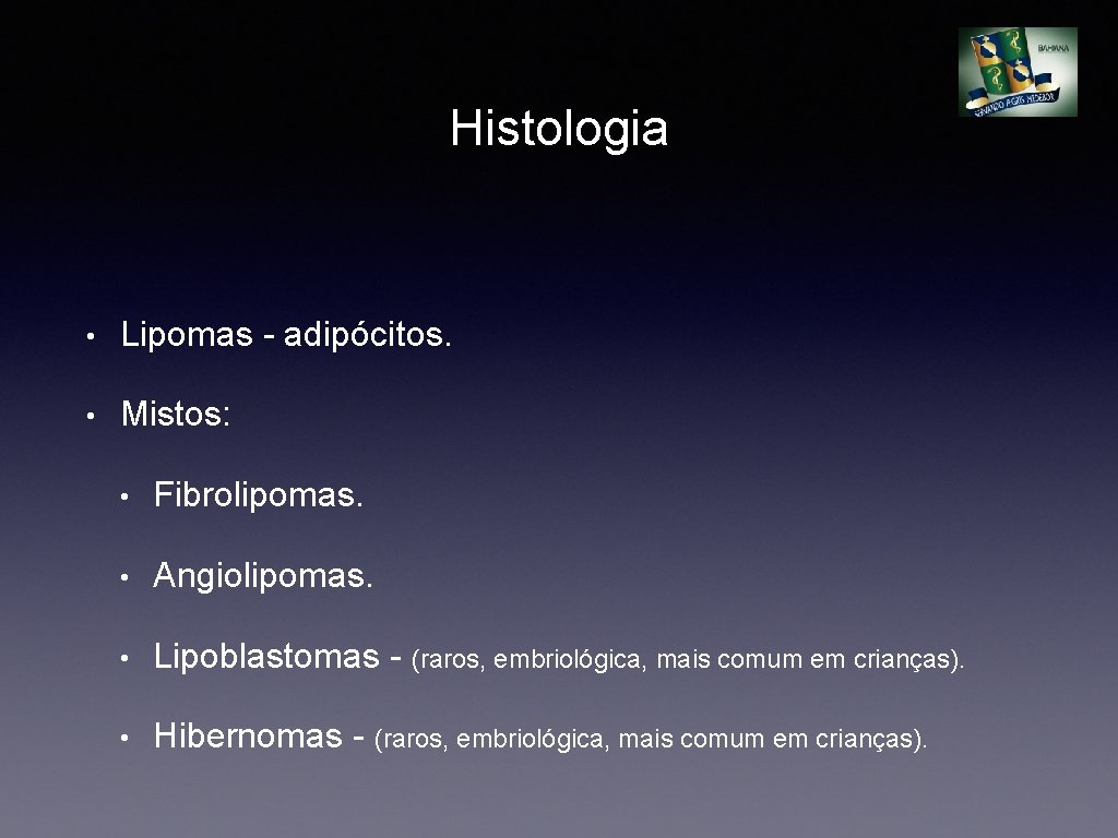 Histologia • Lipomas - adipócitos. • Mistos: • Fibrolipomas. • Angiolipomas. • Lipoblastomas -