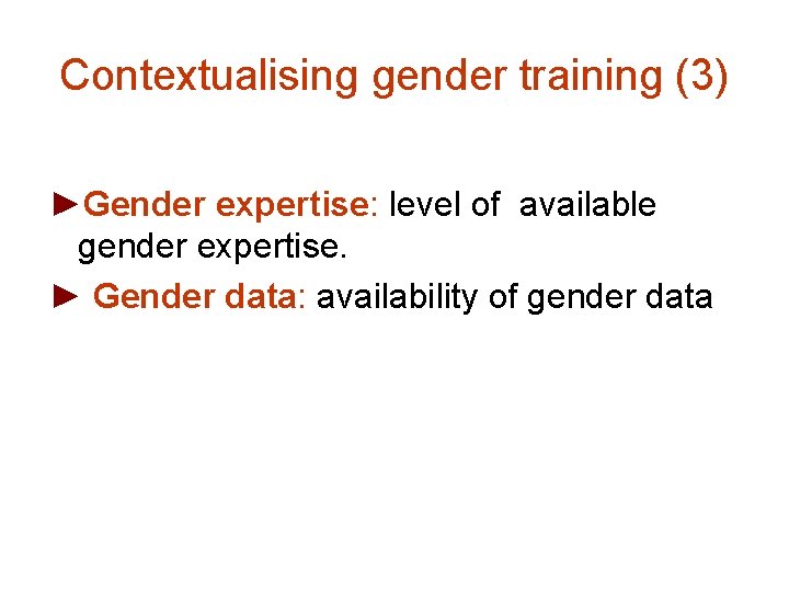 Contextualising gender training (3) ►Gender expertise: level of available gender expertise. ► Gender data: