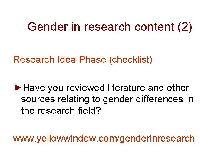 Gender in research content (2) Research Idea Phase (checklist) ►Have you reviewed literature and