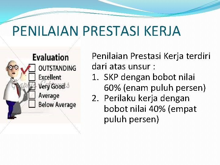 PENILAIAN PRESTASI KERJA Penilaian Prestasi Kerja terdiri dari atas unsur : 1. SKP dengan