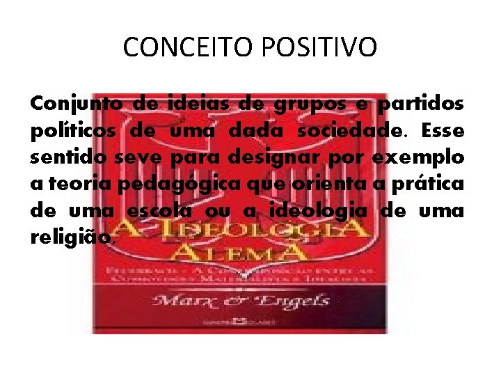 CONCEITO POSITIVO Conjunto de ideias de grupos e partidos políticos de uma dada sociedade.