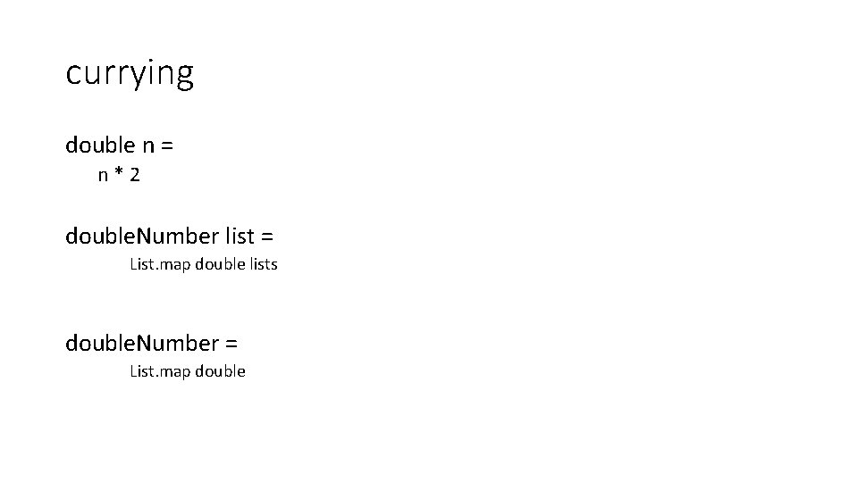 currying double n = n*2 double. Number list = List. map double lists double.