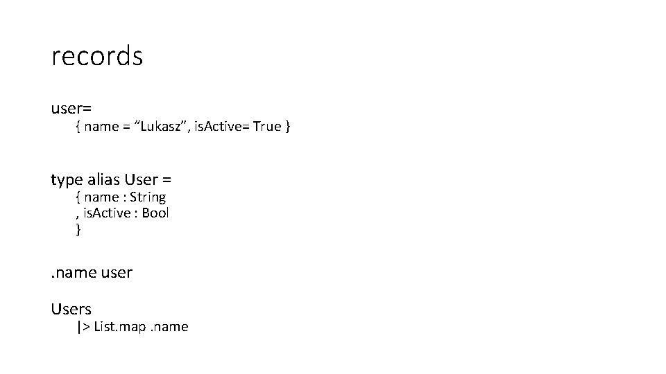 records user= { name = “Lukasz”, is. Active= True } type alias User =