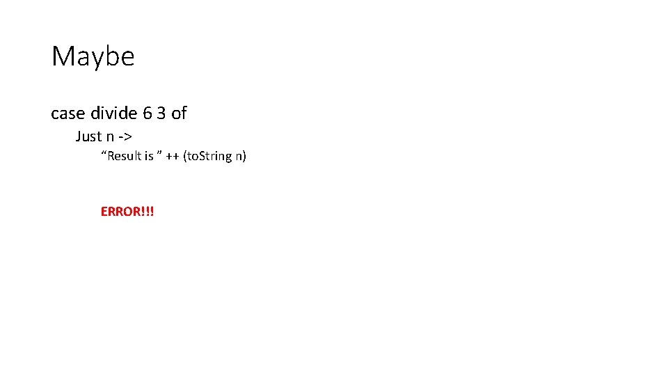 Maybe case divide 6 3 of Just n -> “Result is ” ++ (to.