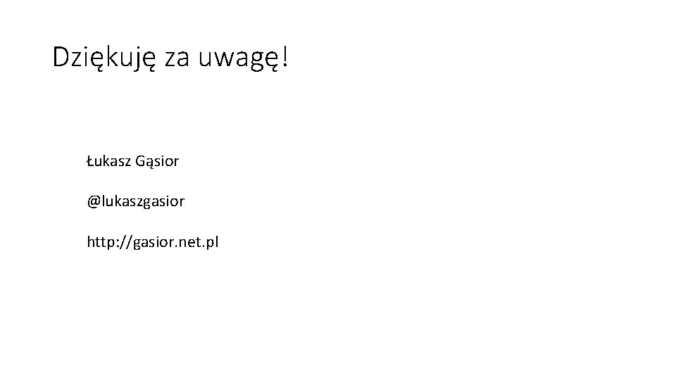 Dziękuję za uwagę! Łukasz Gąsior @lukaszgasior http: //gasior. net. pl 