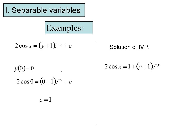 I. Separable variables Examples: Solution of IVP: . 