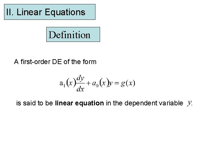 II. Linear Equations Definition A first-order DE of the form is said to be