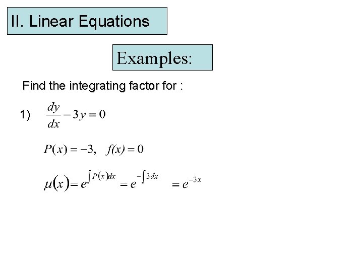 II. Linear Equations Examples: Find the integrating factor for : 1) 