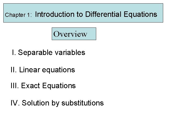 Chapter 1: Introduction to Differential Equations Overview I. Separable variables II. Linear equations III.