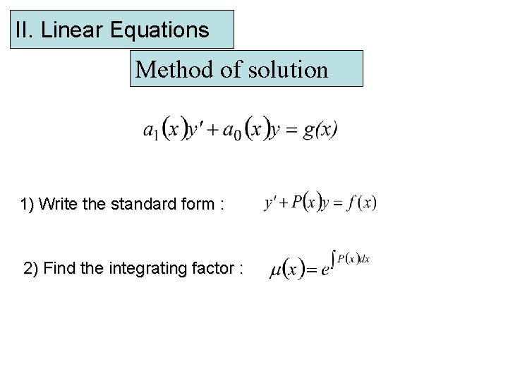 II. Linear Equations Method of solution 1) Write the standard form : 2) Find