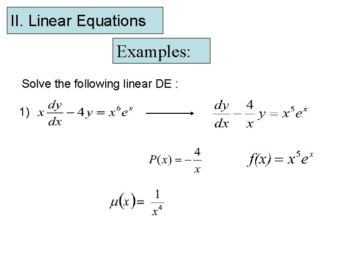 II. Linear Equations Examples: Solve the following linear DE : 1) 
