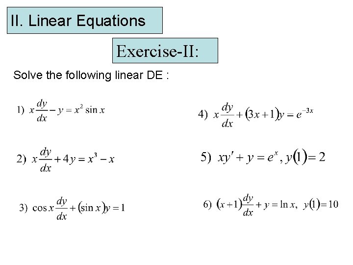II. Linear Equations Exercise-II: Solve the following linear DE : 