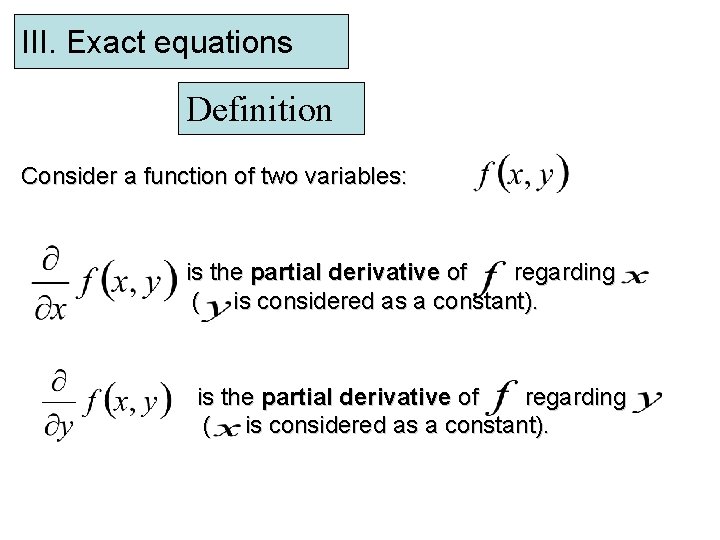 III. Exact equations Definition Consider a function of two variables: is the partial derivative