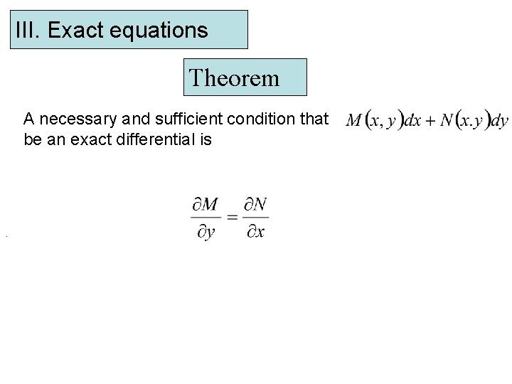 III. Exact equations Theorem A necessary and sufficient condition that be an exact differential