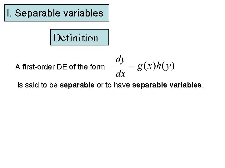 I. Separable variables Definition A first-order DE of the form is said to be