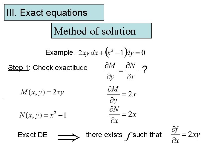 III. Exact equations Method of solution Example: Step 1: Check exactitude ? . Exact