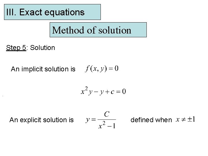 III. Exact equations Method of solution Step 5: Solution An implicit solution is .