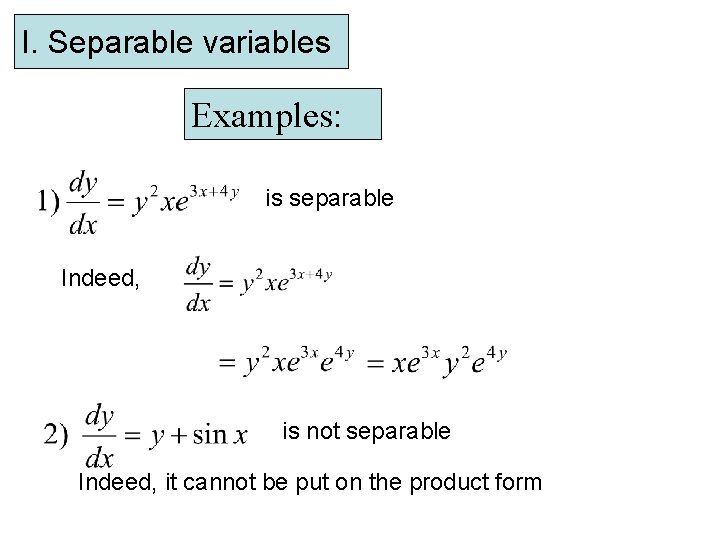 I. Separable variables Examples: is separable Indeed, is not separable Indeed, it cannot be